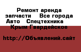 Ремонт,аренда,запчасти. - Все города Авто » Спецтехника   . Крым,Гвардейское